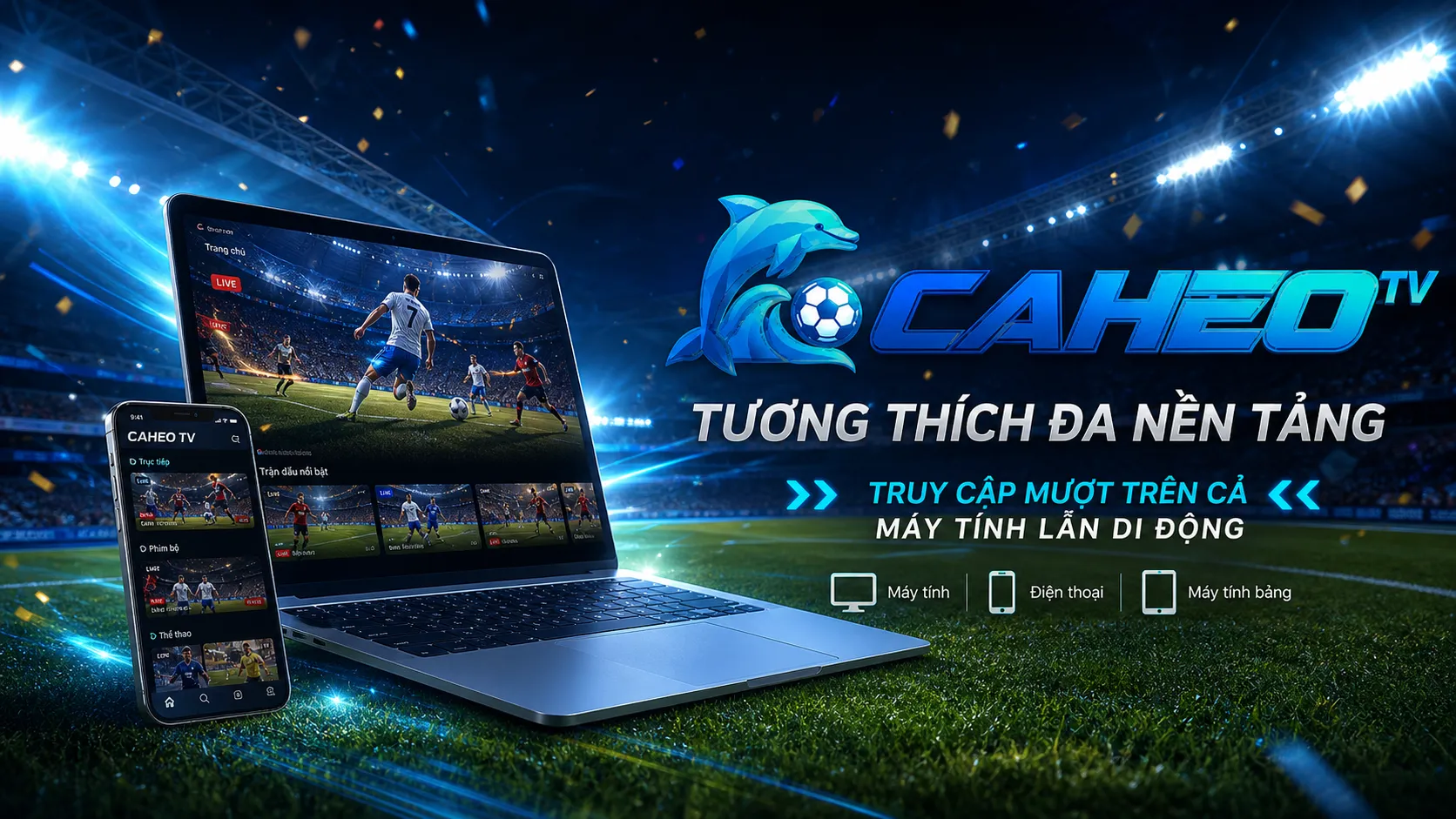 Caheo TV tương th&iacute;ch đa nền tảng &ndash; truy cập mượt tr&ecirc;n cả m&aacute;y t&iacute;nh lẫn di động